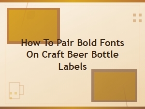 Bold Font Pairings for Craft Beer Bottle Labels