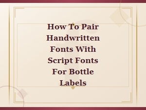 Pairing Handwritten and Script Fonts for Beautiful Bottle Labels