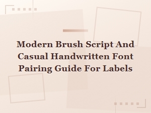 Modern Brush Script and Casual Handwritten Font Pairing Guide for Labels