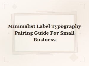 Minimalist Label Font Duos: a Typography Pairing Guide for Small Business Brands