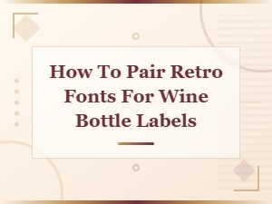 Retro Font Pairings for Elegant Wine Bottle Labels
