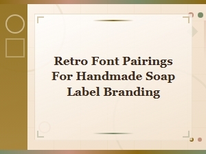 Vintage Retro Font Pairings for Handmade Soap Label Branding